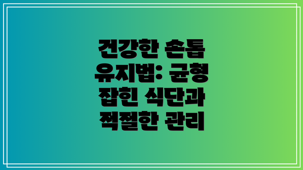건강한 손톱 유지법: 균형 잡힌 식단과 적절한 관리