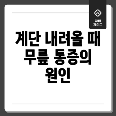 계단 내려올 때 무릎 통증의 원인