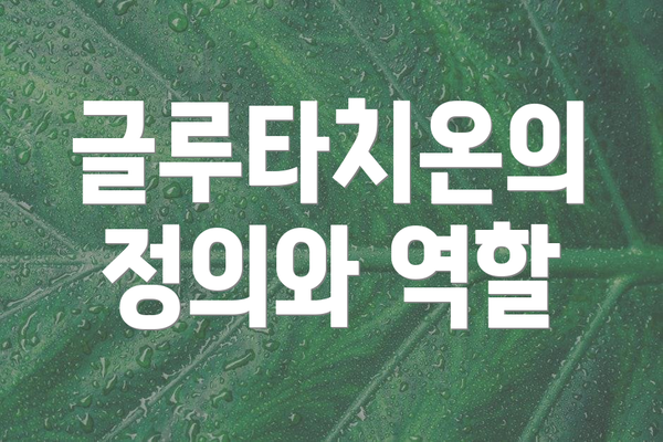 글루타치온의 정의와 역할