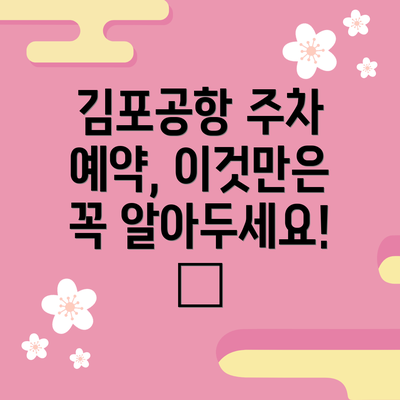 김포공항 주차 예약, 이것만은 꼭 알아두세요! 🤔