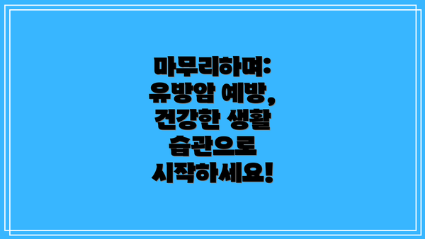 마무리하며: 유방암 예방, 건강한 생활 습관으로 시작하세요!
