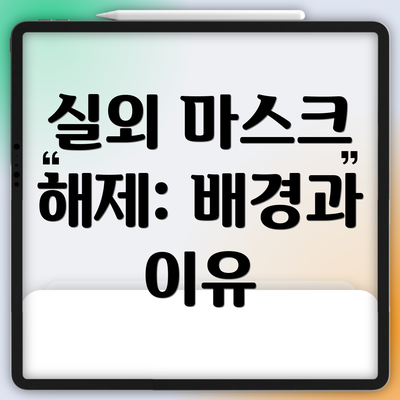 실외 마스크 해제: 배경과 이유