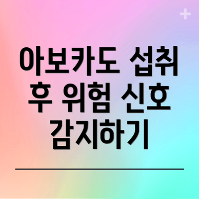 아보카도 섭취 후 위험 신호 감지하기