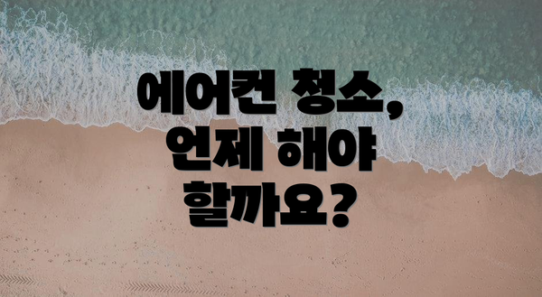 에어컨 청소, 언제 해야 할까요?