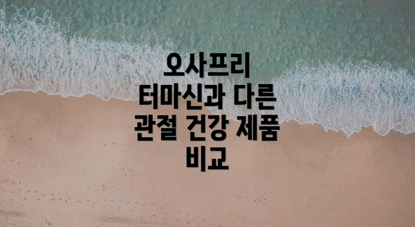 오사프리 터마신과 다른 관절 건강 제품 비교