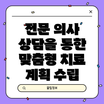 전문 의사 상담을 통한 맞춤형 치료 계획 수립