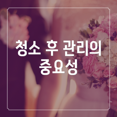청소 후 관리의 중요성