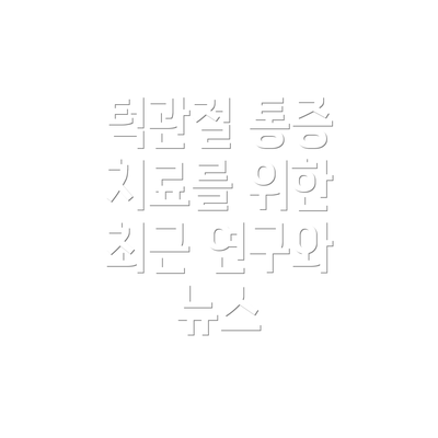 턱관절 통증 치료를 위한 최근 연구와 뉴스