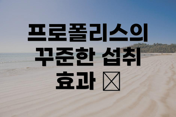 프로폴리스의 꾸준한 섭취 효과 💪