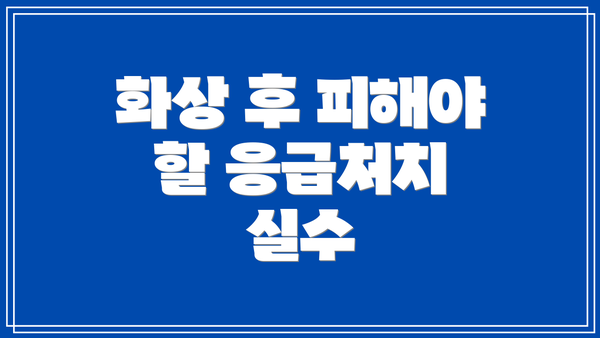 화상 후 피해야 할 응급처치 실수
