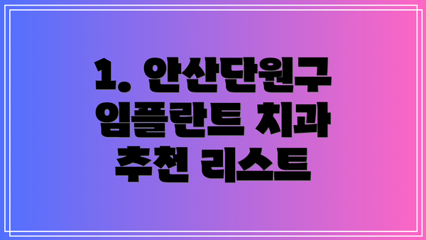 1. 안산단원구 임플란트 치과 추천 리스트