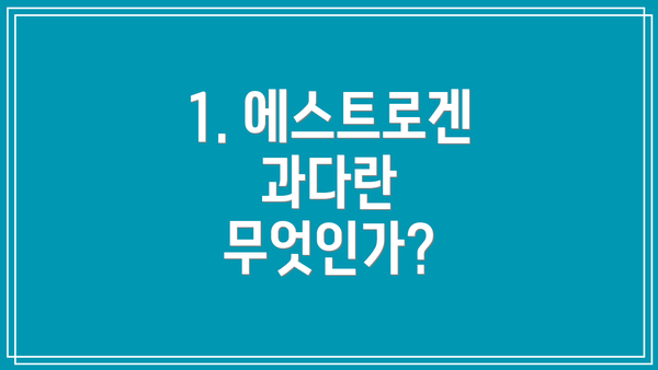 1. 에스트로겐 과다란 무엇인가?