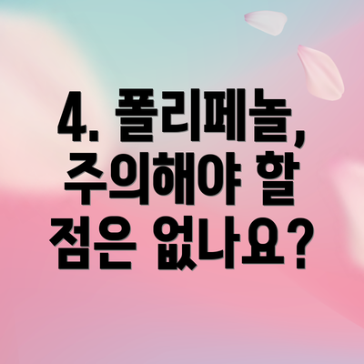4. 폴리페놀, 주의해야 할 점은 없나요?