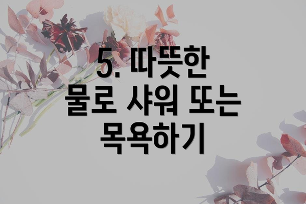 5. 따뜻한 물로 샤워 또는 목욕하기