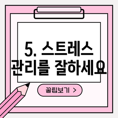 5. 스트레스 관리를 잘하세요