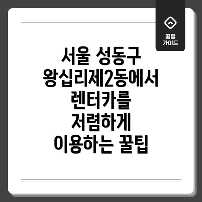 서울 성동구 왕십리제2동에서 렌터카를 저렴하게 이용하는 꿀팁