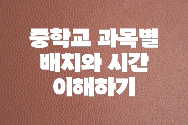 중학교 과목별 배치와 시간 이해하기