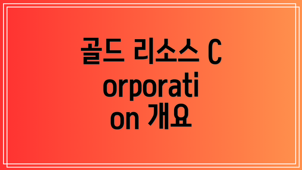 골드 리소스 Corporation 개요