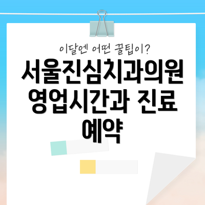 서울진심치과의원 영업시간과 진료 예약