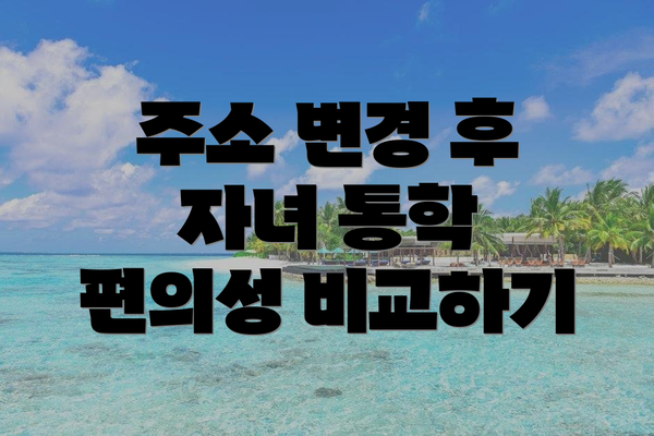 주소 변경 후 자녀 통학 편의성 비교하기