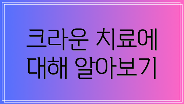 크라운 치료에 대해 알아보기