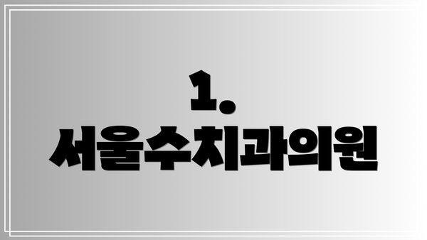 1. 서울수치과의원