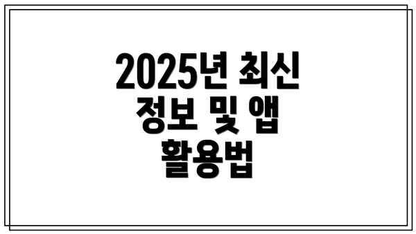 2025년 최신 정보 및 앱 활용법