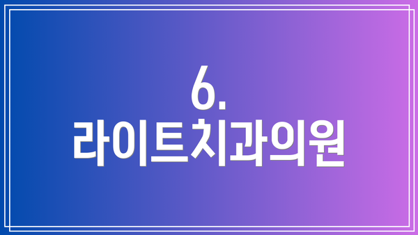 6. 라이트치과의원